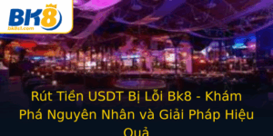 Rut Tien Usdt Bi Loi Bk8 Kham Pha Nguyen Nhan Va Giai Phap Hieu Qua