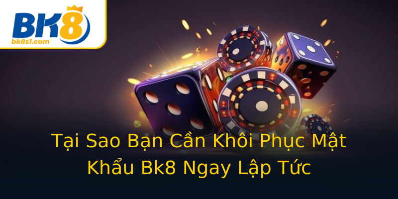 Tại Sao Bạn Cần Khôi Phục Mật Khẩu Bk8 Ngay Lập Tức Tại Sao Bạn Cần Khôi Phục Mật Khẩu Bk8 Ngay Lập Tức