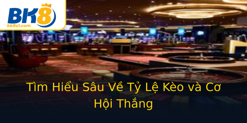 Tìm Hiểu Sâu Về Tỷ Lệ Kèo và Cơ Hội Thắng Tìm Hiểu Sâu Về Tỷ Lệ Kèo và Cơ Hội Thắng