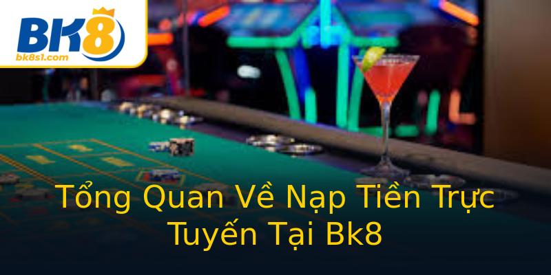 Tổng Quan Về Nạp Tiền Trực Tuyến Tại Bk8 Tổng Quan Về Nạp Tiền Trực Tuyến Tại Bk8