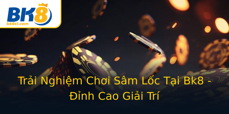 Trải Nghiệm Chơi Sâm Lốc Tại Bk8 - Đỉnh Cao Giải Trí Trải Nghiệm Chơi Sâm Lốc Tại Bk8 - Đỉnh Cao Giải Trí