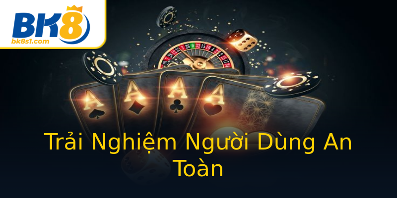 Trải Nghiệm Người Dùng An Toàn Trải Nghiệm Người Dùng An Toàn