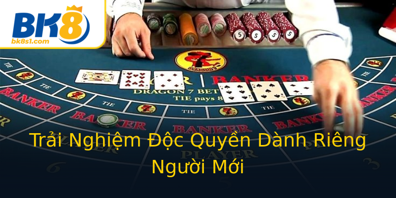 Trải Nghiệm Độc Quyền Dành Riêng Người Mới Trải Nghiệm Độc Quyền Dành Riêng Người Mới