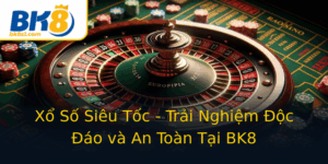 Xo So Sieu Toc Trai Nghiem Oc Ao Va An Toan Tai Bk8